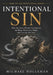 Intentional Sin: Why the Seven Deadly Sins Destroy the Body, Distort the Mind, and Fracture the Soul by Michael Holleman