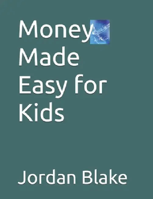 Money Made Easy for Kids by Jordan Blake