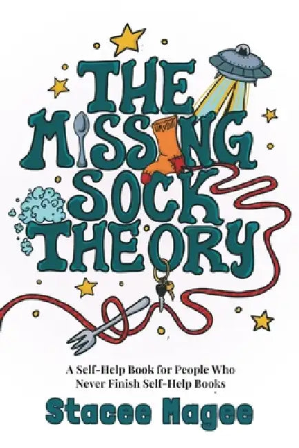 The Missing Sock Theory: A Self-Help Book for People Who Keep Buying Self-Help Books and Never Read Them by Stacee Magee