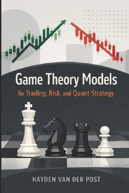 Game Theory Models for Trading, Risk, and Quant Strategy: Predictive Market Behavior by Alice Schwartz, Vincent Bisette, Hayden Van Der Post