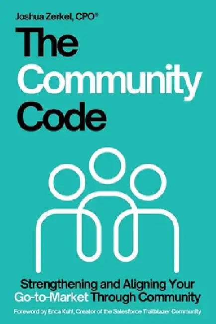The Community Code: Strengthening and Aligning Your Go-to-Market Through Community by Erica Kuhl, Joshua Zerkel Cpo(r)
