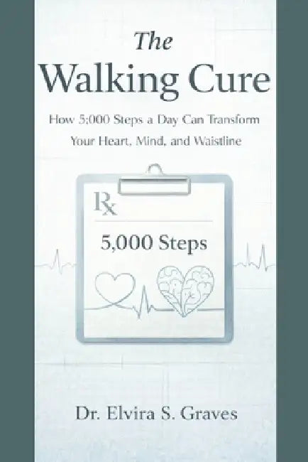 The Walking Cure: How 5,000 Steps a Day Can Transform Your Heart, Mind, and Waistline. by Elvira S. Graves