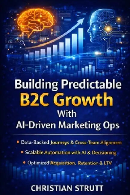 Building Predictable B2C Growth With AI-Driven Marketing Ops: A practical playbook for orchestrating data-backed customer journeys, automating campaig by Christian Strutt