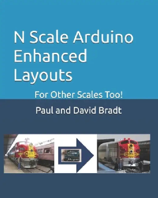 N Scale Arduino Enhanced Layouts: For Other Scales Too! by David Bradt, Joanna Opaskar, Paul Bradt