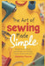 The Art of Sewing Made Simple: Beginner-Friendly Techniques for Clothes, Home & Handmade Gifts by Macarius Thorne