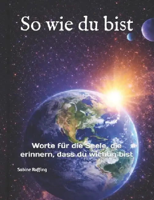 So wie du bist: Worte für die Seele, die erinnern, dass du wichtig bist by Sabine Ruffing