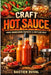 Craft Hot Sauce: From Homegrown Peppers to Bottled Heat: Grow, Ferment, Blend, and Bottle Gourmet Heat That Stands Out by Alice Schwartz, Bastien Duval