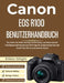 Canon EOS R100 Benutzerhandbuch: Eine Schritt-für-Schritt-Anleitung zur Einrichtung, zum Beherrschen der Einstellungen und Funktionen mit Profi-Tipps by Mikko Wright