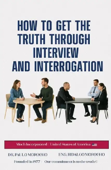 How to Get the Truth Through Interview and Interrogation by Hidalgo Morocho, Paulo Morocho