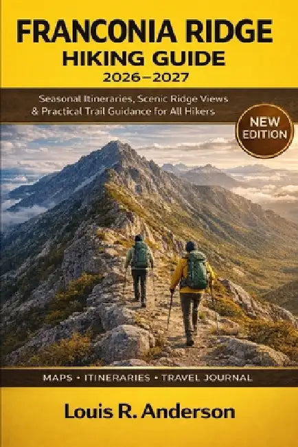 Franconia Ridge Hiking Guide 2026-2027: Seasonal Itineraries, Scenic Ridge Views & Practical Trail Guidance for All Hikers by Louis R. Anderson