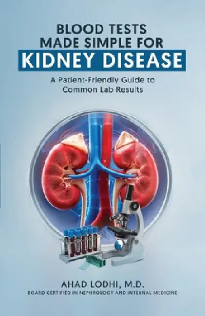 Blood Tests Made Simple for Kidney Disease: A Patient-Friendly Guide to Common Lab Results by Effat Rasul, Ahad A. Lodhi