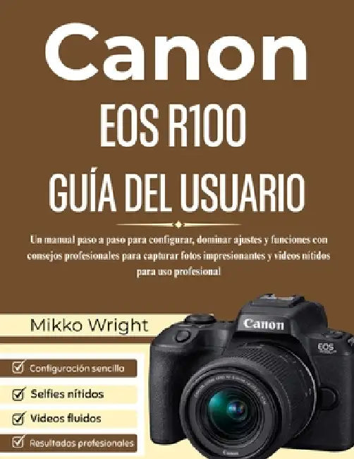 Canon EOS R100 Guía del Usuario: Un manual paso a paso para configurar, dominar ajustes y funciones con consejos profesionales para capturar fotos imp by Mikko Wright