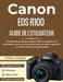 Canon EOS R100 Guide de l'Utilisateur: Un manuel étape par étape pour configurer, maîtriser les paramètres et les fonctionnalités, avec des conseils d by Mikko Wright