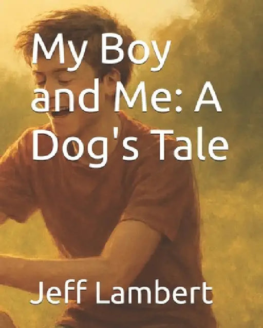 My Boy and Me: A Dog's Tale by Jeff Lambert
