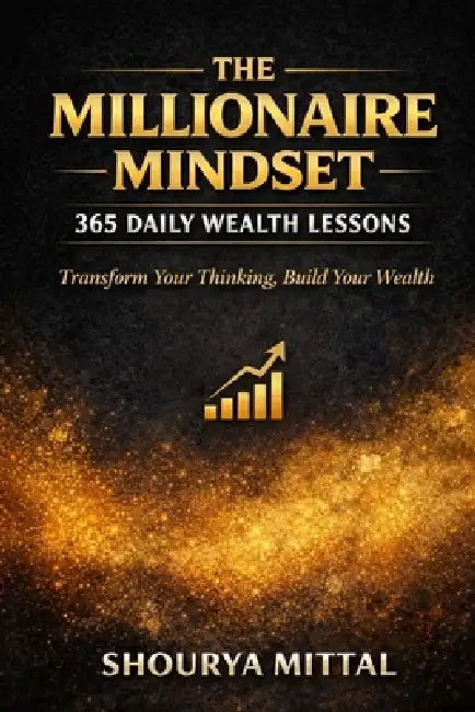 The Millionaire Mindset: 365 Daily Wealth Lessons: Transform Your Thinking, Build Your Wealth by Shourya Mittal