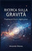 Ricerca sulla Gravità: Fondamenti Fisici e Applicazioni by Alexander Moreau