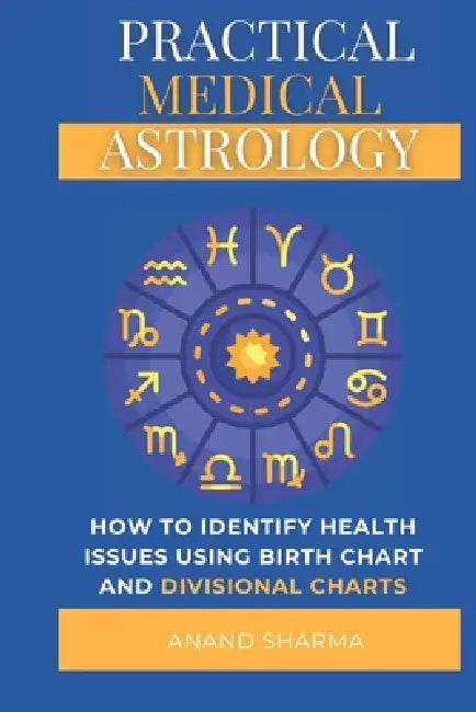 Practical Medical Astrology: A Detailed Study of Health Issues Through Divisional Charts by Anand Sharma