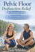 Pelvic Floor Dysfunction Relief for Women & Men: A Gentle, Practical Guide to Bladder Leaks, Pelvic Pain, Constipation, and Confidence by Dana Whitaker