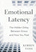 Emotional Latency: The Hidden Delay Between Stress and How You Feel by Kerrin Voss