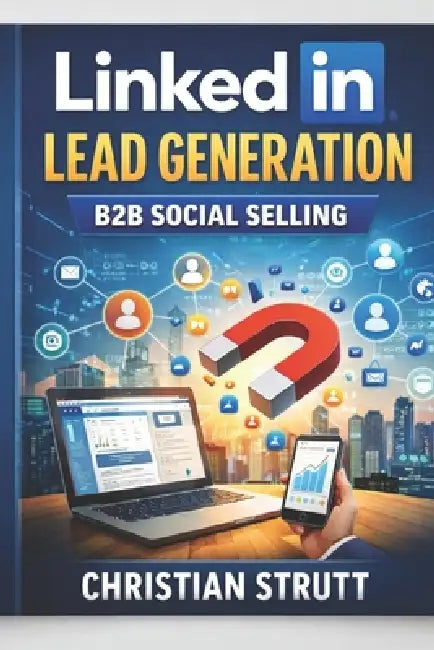 LinkedIn Lead Generation: B2B Social Selling: Combine content, outreach, and ads to create predictable pipeline by Christian Strutt
