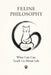 Feline Philosophy: What Cats Can Teach Us About Life by Alexander W. Hawke