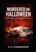 Murdered on Halloween: True Crimes Committed on October 31st by S. D. Cunningham
