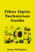 Fiber Optic Technician Guide: How to Start in Telecom Cabling and Splicing by James Relington