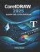 CorelDRAW 2025 GUIDE DE L'UTILISATEUR: Maîtrisez la conception vectorielle, la mise en page, la typographie et les outils créatifs pour des graphismes by Haley Queen
