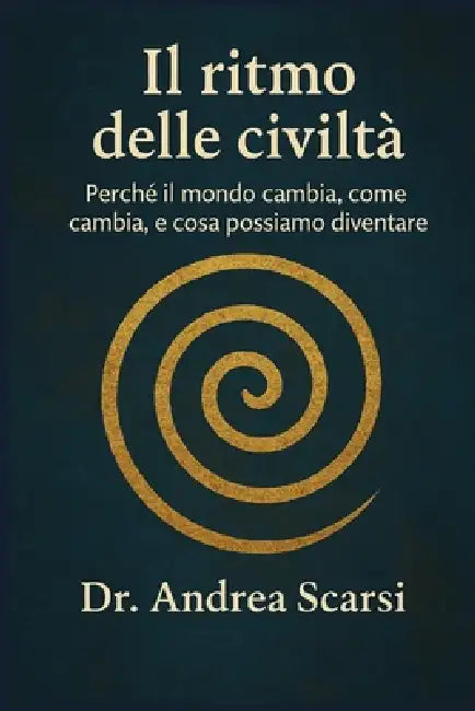Il Ritmo Delle Civiltà: Perché il mondo cambia, come cambia, e cosa possiamo diventare by Andrea Scarsi
