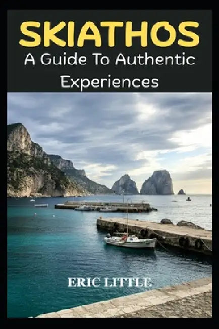 Skiathos: A Guide To Authentic Experiences by Eric Little