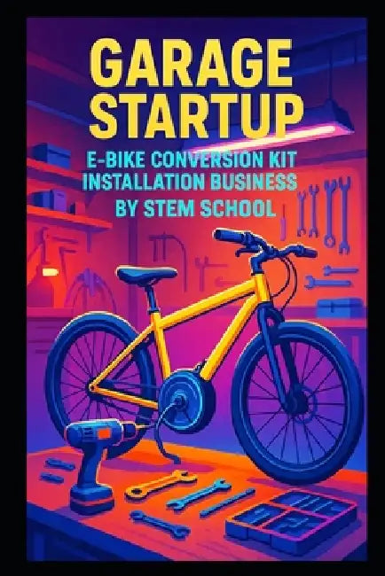 Garage Startup E-Bike Conversion Kit Installation Business: Upgrade Services for Standard Bicycles by Stem School