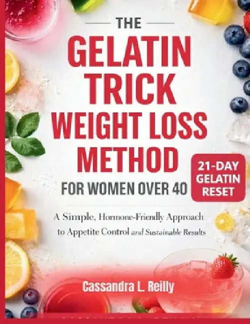 The 2026 Gelatin Trick Weight Loss Method for women over 40.: A Simple, Hormone-Friendly Approach to Appetite Control and Sustainable Results. by Cassandra L. Reilly