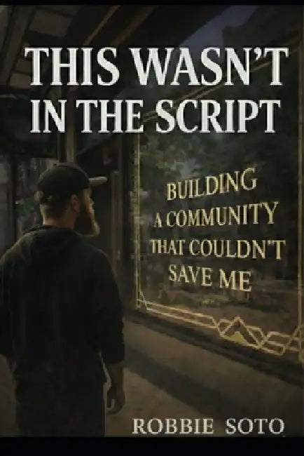 This Wasn't In The Script: Building a Community That Couldn't Save Me by Wilson J. Heredia, Roberto Soto
