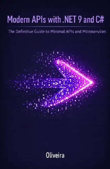 Modern APIs with .NET 9 and C#: The Definitive Guide to Minimal APIs and Microservices: Master Extreme Performance, Entity Framework Core, and Cloud-N by Oliveira