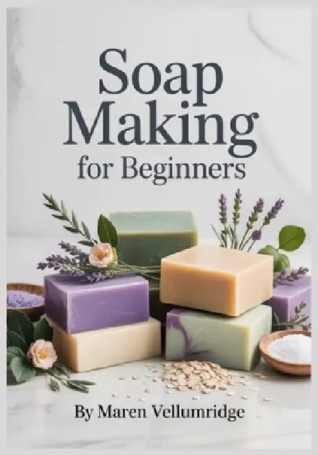 Soap Making for Beginners: Palm-Free, Plastic-Free, No-Lye Melt and Pour Bars With Simple Recipes and Quick Fixes by Maren Vellumridge