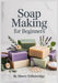 Soap Making for Beginners: Palm-Free, Plastic-Free, No-Lye Melt and Pour Bars With Simple Recipes and Quick Fixes by Maren Vellumridge