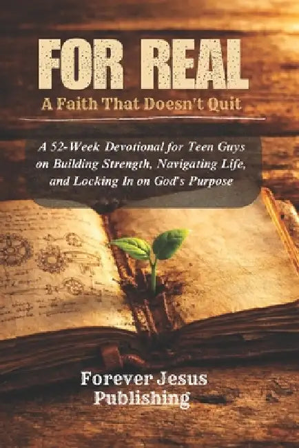 For Real: A Faith That Doesn't Quit: A 52-Week Devotional for Teen Guys on Building Strength, Navigating Life, and Locking In on God's Purpose by Forever Jesus Publishing