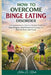 How to Overcome Binge Eating Disorder by Ella S. Rich
