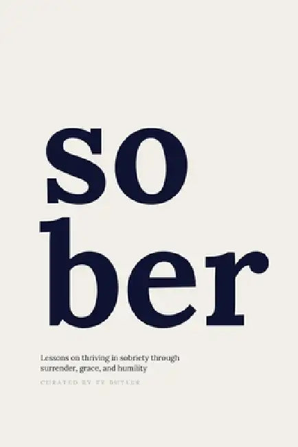Sober: Lessons on thriving in sobriety through surrender, grace, and humility by Ty Butler