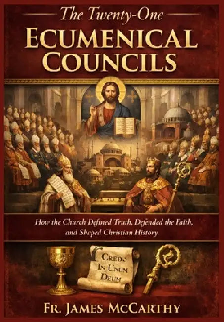 The Twenty-One Ecumenical Councils: How the Church Defined Truth, Defended the Faith, and Shaped Christian History by James McCarthy