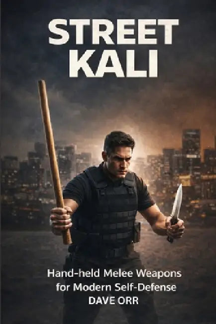 Street Kali: Hand-held Melee Weapons for Modern Self-Defence by Dave Orr