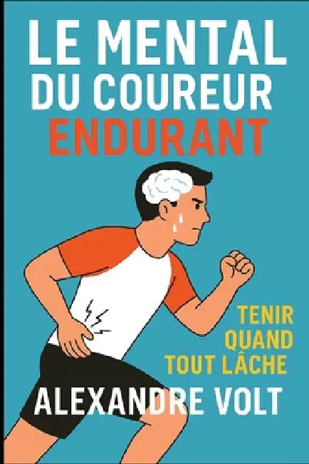 Le mental du coureur endurant: tenir quand tout lâche by Alexandre Volt
