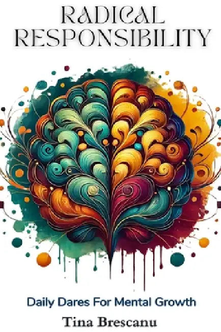 Radical Responsibility: Daily Dares For Mental Growth by Tina Brescanu