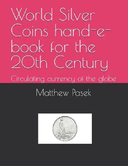 World Silver Coins hand-e-book for the 20th Century: Circulating currency of the globe by Matthew Pasek