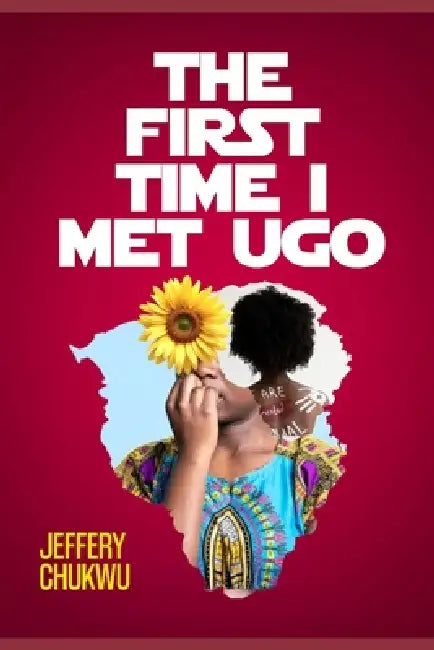 The First Time I Met Ugo by Jeffery Okechukwu Chukwu