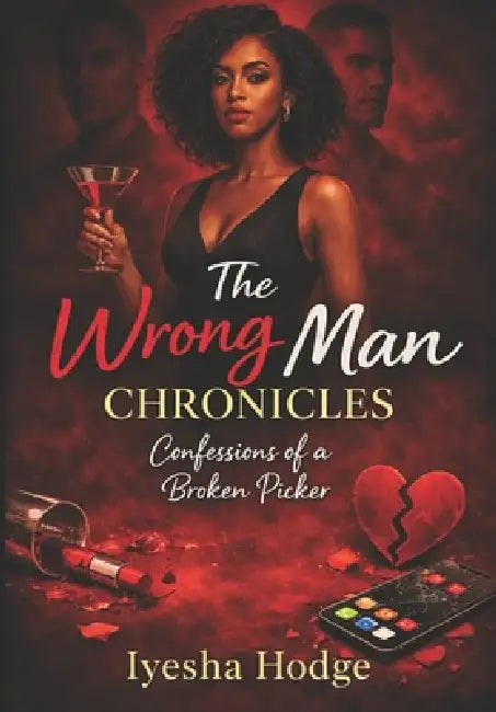 The Wrong Man Chronicles: Confessions Of A Broken Picker by Iyesha Hodge