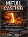 Metal Casting Handbook: A Step-by-Step Guide to DIY Metal Casting, Sand Casting, Lost Wax Techniques, Investment Casting, and Projects for Beginners a by Dan S. Griggs