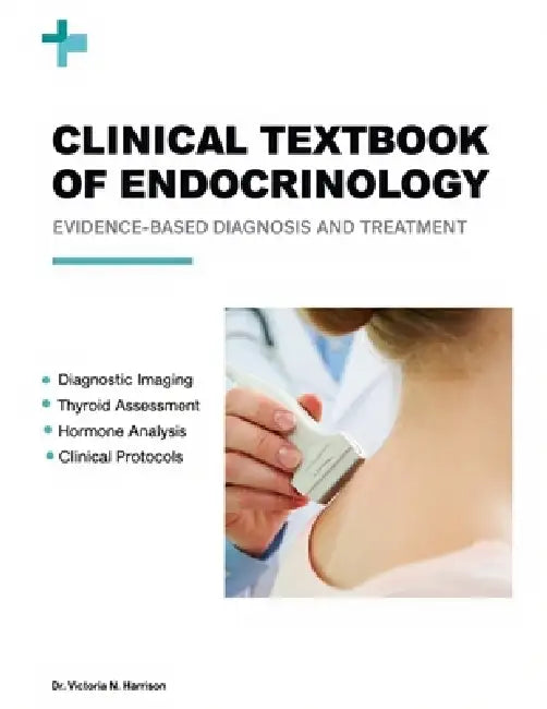 Clinical Textbook of Endocrinology: Evidence-Based Diagnosis and Treatment by Victoria N. Harrison