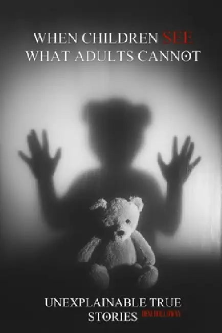 When Children See What Adults Cannot: Unexplainable True Stories by Deni Holloway