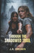 Through The Shadowed Trail: A dream adventure turned into a nightmare. No footsteps, no escape, only each other by J. a. Brown